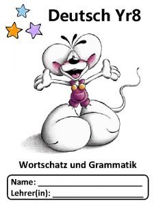 Deutsch Yr 8 Wortschatz und Grammatik Name Lehrerin