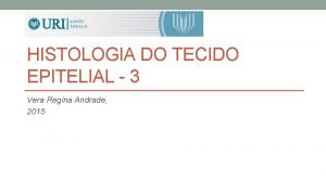 HISTOLOGIA DO TECIDO EPITELIAL 3 Vera Regina Andrade