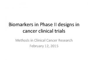 Biomarkers in Phase II designs in cancer clinical