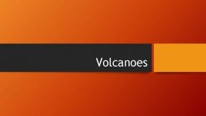 Volcanoes What is a volcano A volcano is