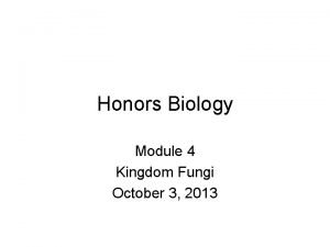 Honors Biology Module 4 Kingdom Fungi October 3