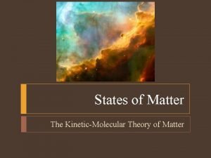 States of Matter The KineticMolecular Theory of Matter