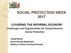 SOCIAL PROTECTION WEEK 2017 COVERING THE INFORMAL ECONOMY