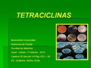 TETRACICLINAS Benemrita Universidad Autnoma de Puebla Facultad de