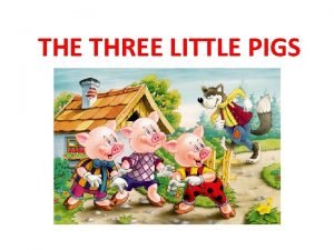 THE THREE LITTLE PIGS Three little pigs lives