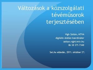 Vltozsok a kzszolglati tvmsorok terjesztsben Vigh Zoltn MTVA