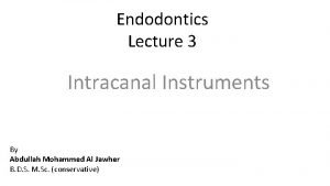 Endodontics Lecture 3 Intracanal Instruments By Abdullah Mohammed