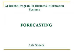 Graduate Program in Business Information Systems FORECASTING Asl