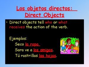 Los objetos directos Direct Objects Direct objects tell