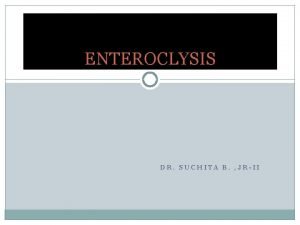 ENTEROCLYSIS DR SUCHITA B JRII Small intestine proper