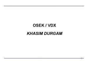 OSEK VDX KHASIM DURGAM OSEK VDX Agenda OSEKVDX