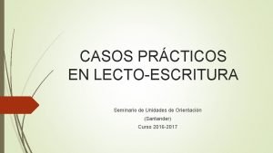 CASOS PRCTICOS EN LECTOESCRITURA Seminario de Unidades de