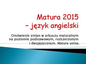 Matura 2015 jzyk angielski Omwienie zmian w arkuszu