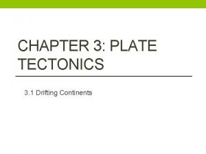 CHAPTER 3 PLATE TECTONICS 3 1 Drifting Continents