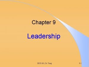 Chapter 9 Leadership IBUS 681 Dr Yang 9