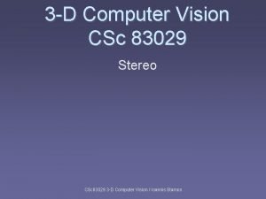 3 D Computer Vision CSc 83029 Stereo CSc