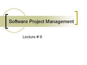 Software Project Management Lecture 9 Outline n n