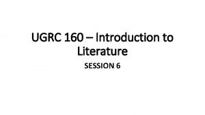 UGRC 160 Introduction to Literature SESSION 6 The