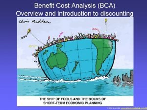 Benefit Cost Analysis BCA Overview and introduction to