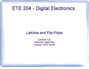 ETE 204 Digital Electronics Latches and FlipFlops Lecture