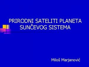 PRIRODNI SATELITI PLANETA SUNEVOG SISTEMA Milo Marjanovi Uvod