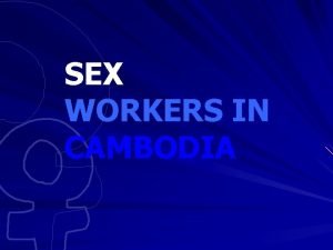 SEX WORKERS IN CAMBODIA In Cambodia more and