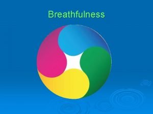 Breathfulness Breathfulness is voor iedereen een gedachtegoed een