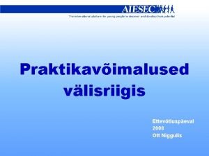 Praktikavimalused vlisriigis Ettevtluspeval 2008 Ott Niggulis AIESEC mis