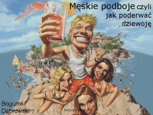 Mskie podboje czyli jak poderwa dziewoj Bogumi Dbrowski