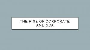 THE RISE OF CORPORATE AMERICA INDUSTRIALIZATION GROWS Growing