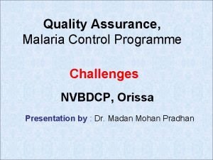 Quality Assurance Malaria Control Programme Challenges NVBDCP Orissa