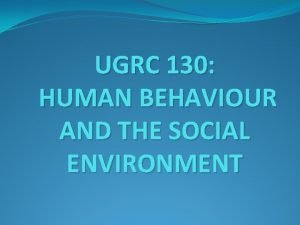 UGRC 130 HUMAN BEHAVIOUR AND THE SOCIAL ENVIRONMENT