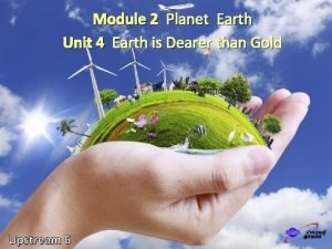 Module 2 Planet Earth Unit 4 Earth is