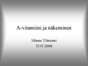 Avitamiini ja nkeminen Minna Yliniemi TOT2008 Vitamiineihin tutustuminen