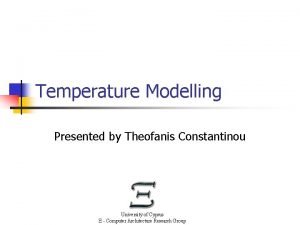 Temperature Modelling Presented by Theofanis Constantinou University of