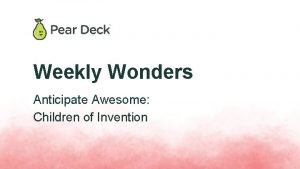 Weekly Wonders Anticipate Awesome Children of Invention Welcome