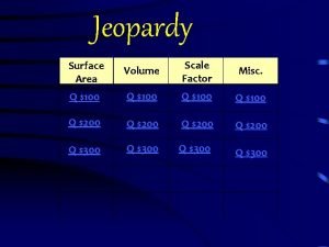 Jeopardy Surface Area Volume Scale Factor Misc Q