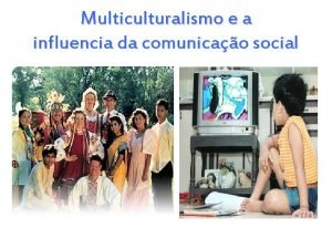 Multiculturalismo e a influencia da comunicao social Multiculturalismo