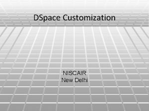 DSpace Customization NISCAIR New Delhi Why to Customize