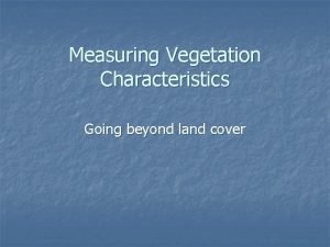 Measuring Vegetation Characteristics Going beyond land cover Vegetation