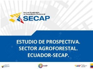 ESTUDIO DE PROSPECTIVA SECTOR AGROFORESTAL ECUADORSECAP Servicio Ecuatoriano