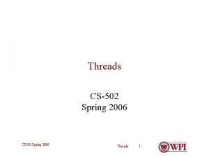 Threads CS502 Spring 2006 CS 502 Spring 2006