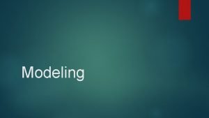 Modeling How is modeling used to predict reality