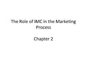 Explain the role of imc in marketing process Explain the role of imc in marketing process