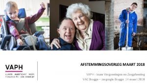 AFSTEMMINGSOVERLEG MAART 2018 VAPH team Vergunningen en Zorgplanning