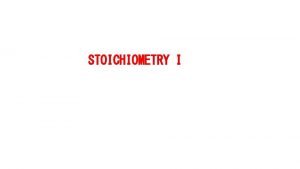 STOICHIOMETRY I Stoichiometry is a section of chemistry