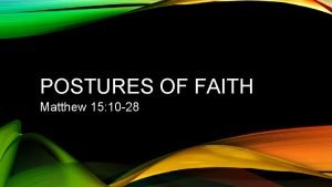 POSTURES OF FAITH Matthew 15 10 28 POSTURES