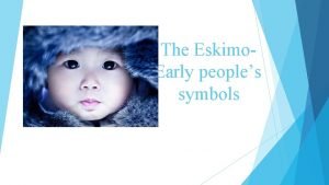 The Eskimo Early peoples symbols Goal to descover