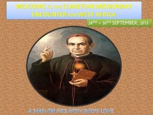 WELCOME TO THE CLARETIAN MISSIONARY ENCOUNTER FOR WEST