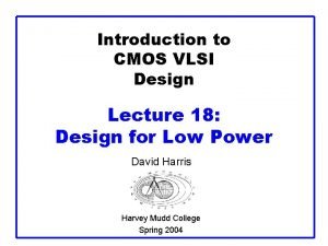 Introduction to CMOS VLSI Design Lecture 18 Design